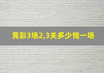 竞彩3场2,3关多少钱一场