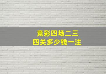 竞彩四场二三四关多少钱一注