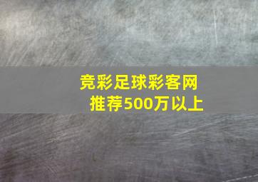 竞彩足球彩客网推荐500万以上