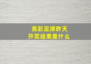 竞彩足球昨天开奖结果是什么