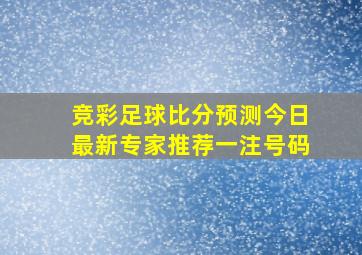 竞彩足球比分预测今日最新专家推荐一注号码