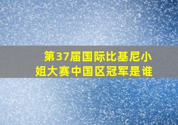 第37届国际比基尼小姐大赛中国区冠军是谁