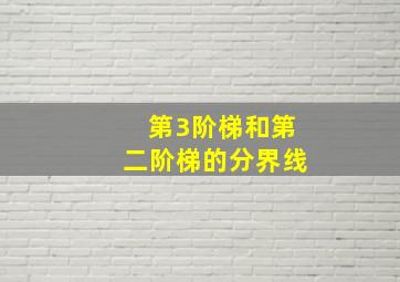 第3阶梯和第二阶梯的分界线