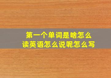 第一个单词是啥怎么读英语怎么说呢怎么写