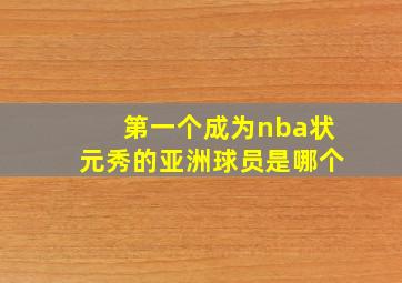 第一个成为nba状元秀的亚洲球员是哪个