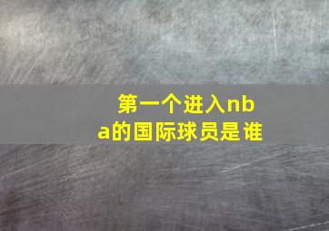 第一个进入nba的国际球员是谁