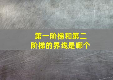 第一阶梯和第二阶梯的界线是哪个