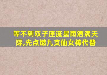 等不到双子座流星雨洒满天际,先点燃九支仙女棒代替