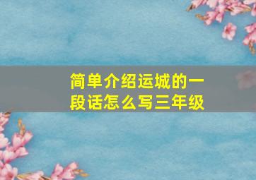 简单介绍运城的一段话怎么写三年级