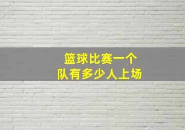 篮球比赛一个队有多少人上场