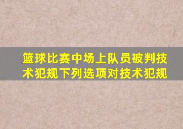 篮球比赛中场上队员被判技术犯规下列选项对技术犯规