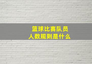 篮球比赛队员人数规则是什么