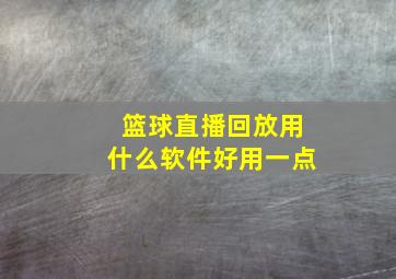 篮球直播回放用什么软件好用一点