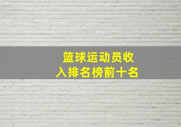 篮球运动员收入排名榜前十名