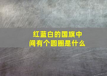 红蓝白的国旗中间有个圆圈是什么