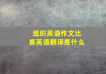 组织英语作文比赛英语翻译是什么