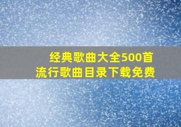 经典歌曲大全500首流行歌曲目录下载免费