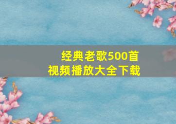 经典老歌500首视频播放大全下载