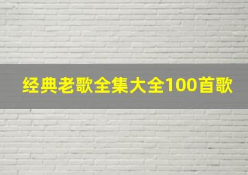 经典老歌全集大全100首歌