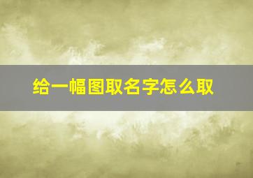 给一幅图取名字怎么取