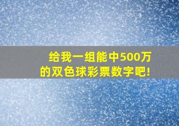 给我一组能中500万的双色球彩票数字吧!