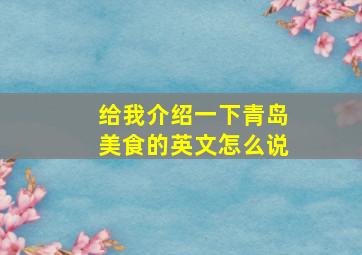 给我介绍一下青岛美食的英文怎么说