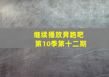 继续播放奔跑吧第10季第十二期