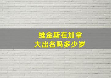 维金斯在加拿大出名吗多少岁