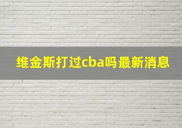 维金斯打过cba吗最新消息