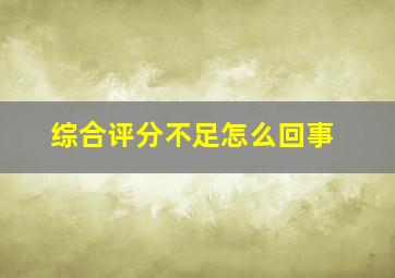 综合评分不足怎么回事