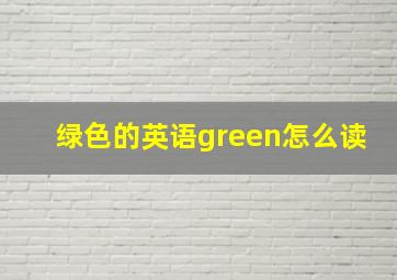 绿色的英语green怎么读