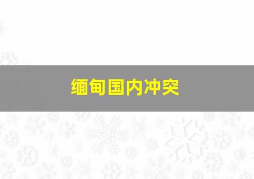 缅甸国内冲突