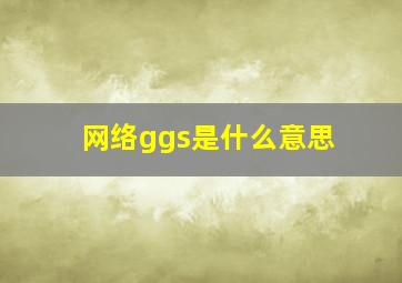 网络ggs是什么意思