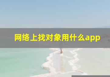 网络上找对象用什么app