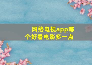 网络电视app哪个好看电影多一点