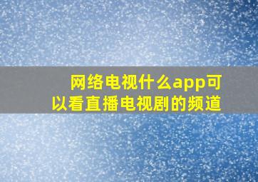 网络电视什么app可以看直播电视剧的频道