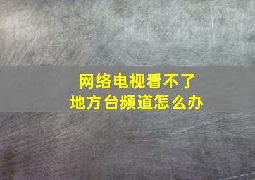 网络电视看不了地方台频道怎么办