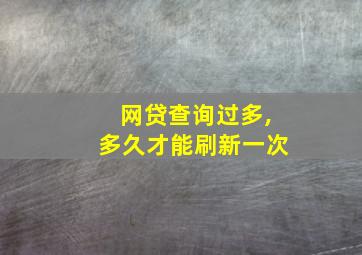 网贷查询过多,多久才能刷新一次