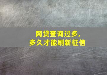 网贷查询过多,多久才能刷新征信