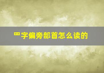 罒字偏旁部首怎么读的