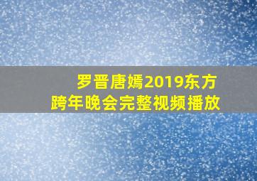 罗晋唐嫣2019东方跨年晚会完整视频播放