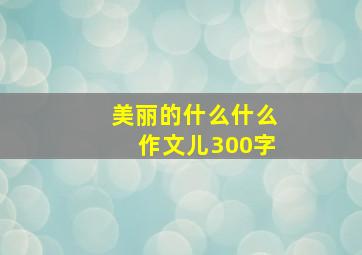 美丽的什么什么作文儿300字