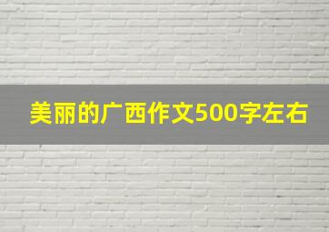 美丽的广西作文500字左右