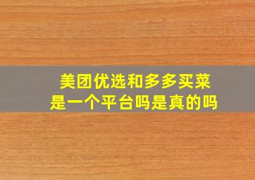 美团优选和多多买菜是一个平台吗是真的吗