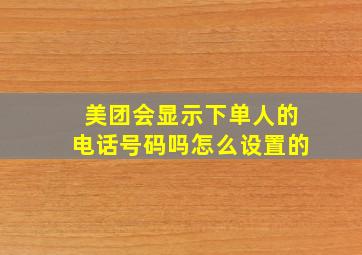 美团会显示下单人的电话号码吗怎么设置的