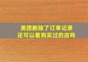 美团删除了订单记录还可以看购买过的店吗