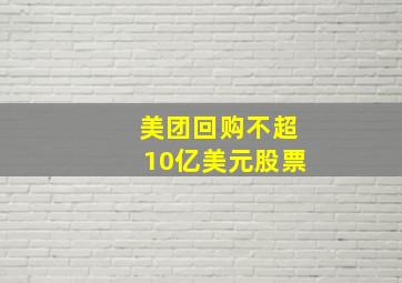 美团回购不超10亿美元股票