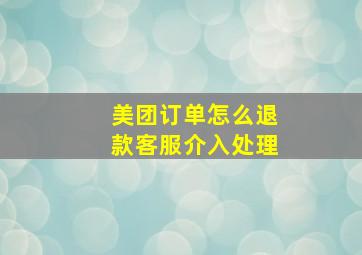 美团订单怎么退款客服介入处理