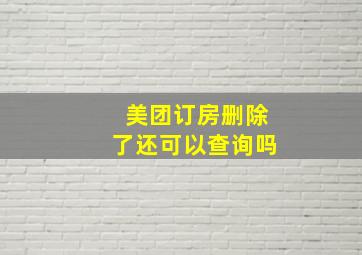 美团订房删除了还可以查询吗