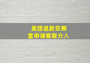 美团退款在哪里申请客服介入